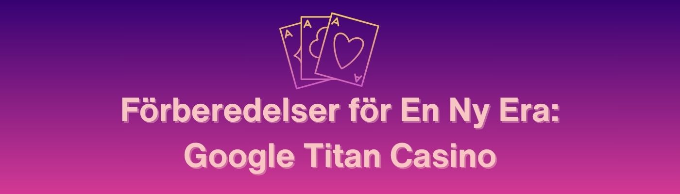 Förberedelser för En Ny Era: Google Titan Casino